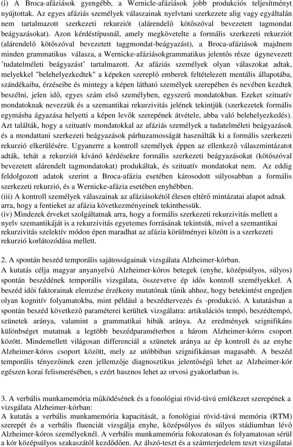 Azon kérdéstípusnál, amely megkövetelte a formális szerkezeti rekurziót (alárendelı kötıszóval bevezetett taggmondat-beágyazást), a Broca-afáziások majdnem minden grammatikus válasza, a