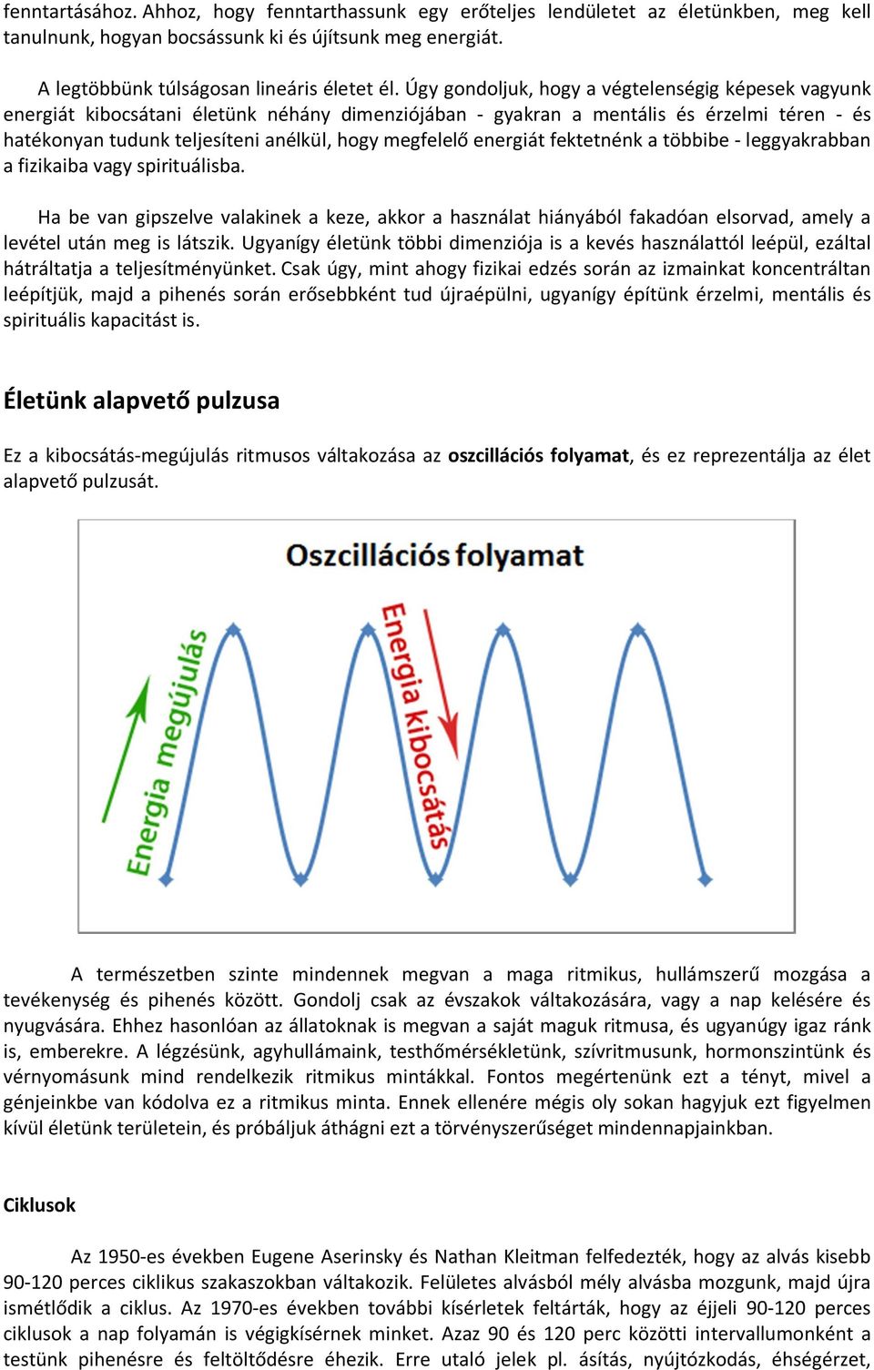 energiát fektetnénk a többibe - leggyakrabban a fizikaiba vagy spirituálisba. Ha be van gipszelve valakinek a keze, akkor a használat hiányából fakadóan elsorvad, amely a levétel után meg is látszik.