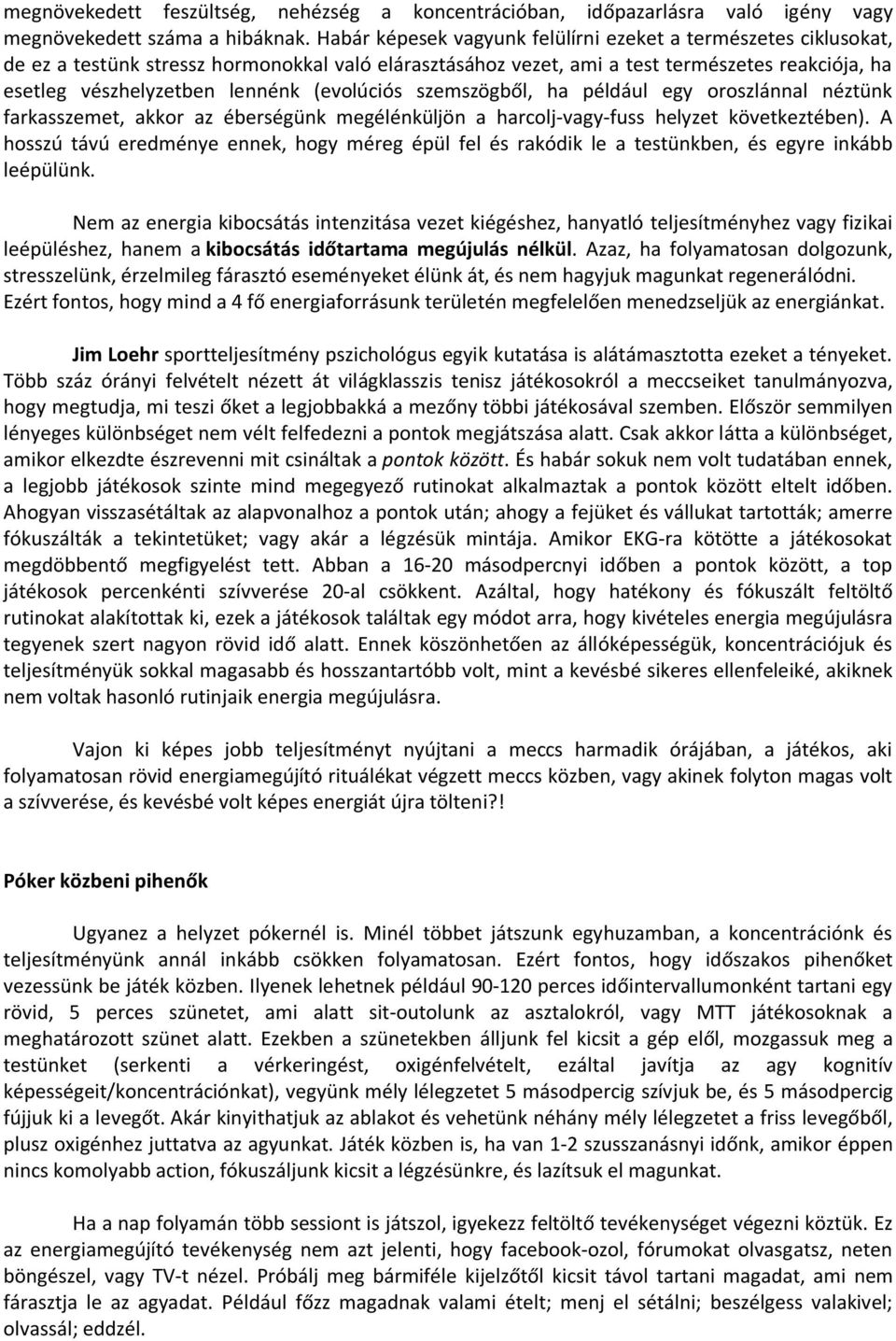 (evolúciós szemszögből, ha például egy oroszlánnal néztünk farkasszemet, akkor az éberségünk megélénküljön a harcolj-vagy-fuss helyzet következtében).