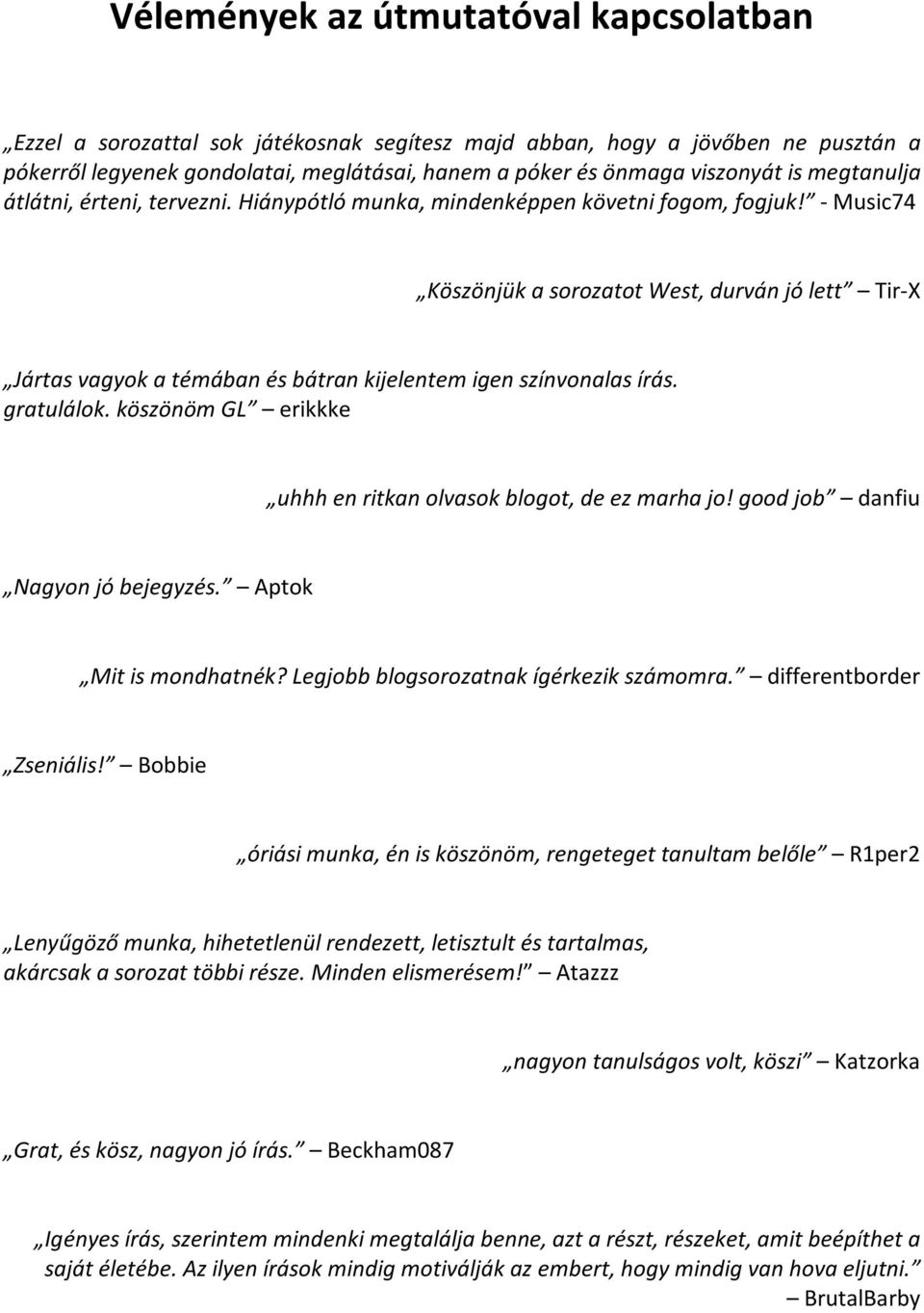 - Music74 Köszönjük a sorozatot West, durván jó lett Tir-X Jártas vagyok a témában és bátran kijelentem igen színvonalas írás. gratulálok.