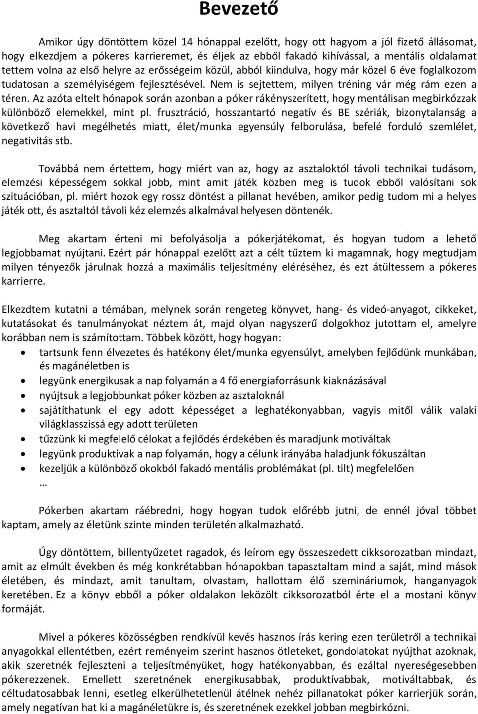 Az azóta eltelt hónapok során azonban a póker rákényszerített, hogy mentálisan megbirkózzak különböző elemekkel, mint pl.