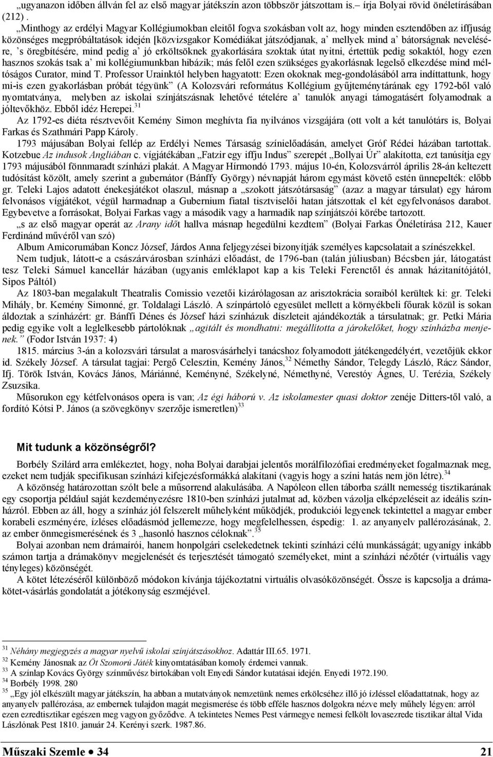 a bátorságnak nevelésére, s öregbítésére, mind pedig a jó erköltsöknek gyakorlására szoktak útat nyitni, értettük pedig sokaktól, hogy ezen hasznos szokás tsak a mi kollégiumunkban hibázik; más felől