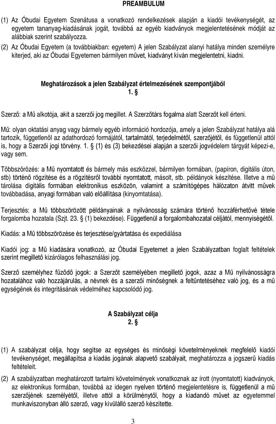 (2) Az Óbudai Egyetem (a továbbiakban: egyetem) A jelen Szabályzat alanyi hatálya minden személyre kiterjed, aki az Óbudai Egyetemen bármilyen művet, kiadványt kíván megjelentetni, kiadni.