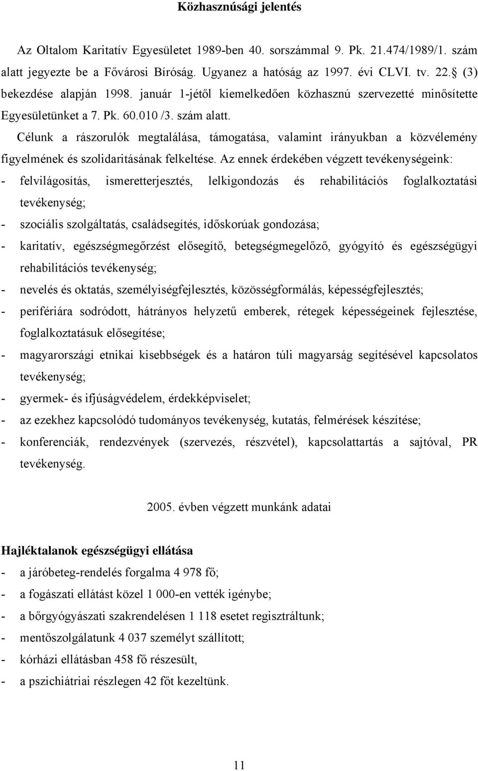 Célunk a rászorulók megtalálása, támogatása, valamint irányukban a közvélemény figyelmének és szolidaritásának felkeltése.