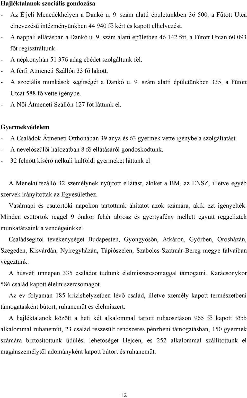 - A férfi Átmeneti Szállón 33 f lakott. - A szociális munkások segítségét a Dankó u. 9. szám alatti épületünkben 335, a F tött Utcát 588 f vette igénybe. - A N i Átmeneti Szállón 127 f t láttunk el.