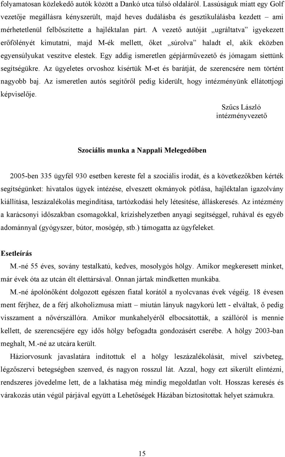 A vezet autóját ugráltatva igyekezett er fölényét kimutatni, majd M-ék mellett, ket súrolva haladt el, akik eközben egyensúlyukat veszítve elestek.