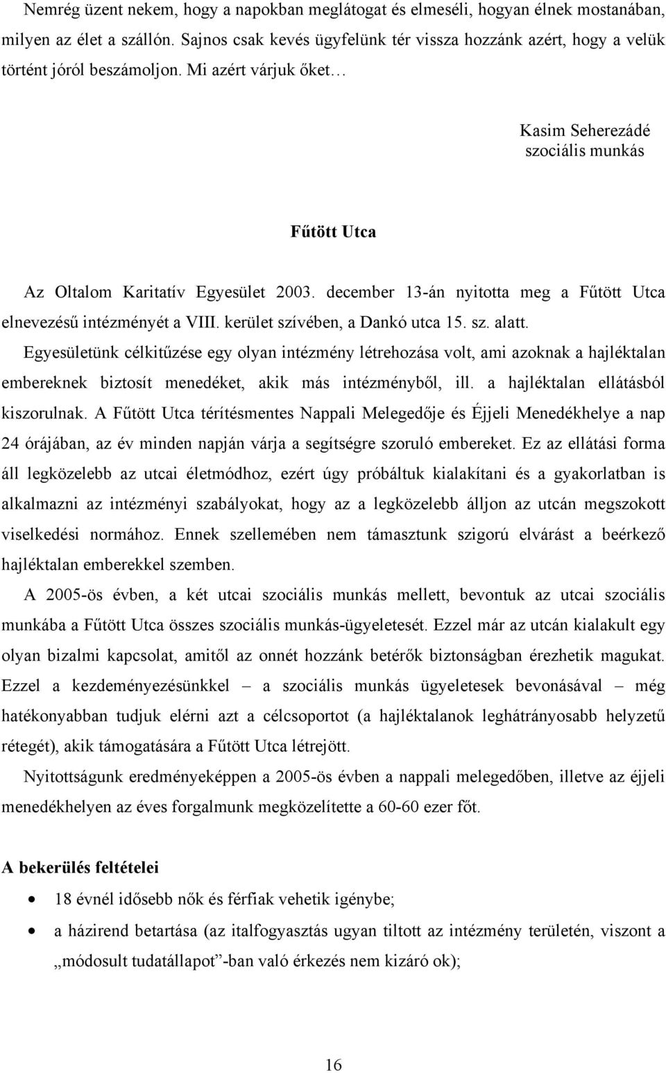 december 13-án nyitotta meg a F tött Utca elnevezés intézményét a VIII. kerület szívében, a Dankó utca 15. sz. alatt.