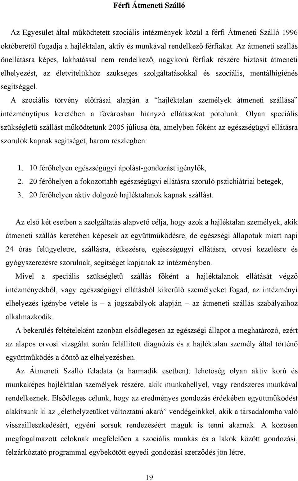 segítséggel. A szociális törvény el írásai alapján a hajléktalan személyek átmeneti szállása intézménytípus keretében a f városban hiányzó ellátásokat pótolunk.