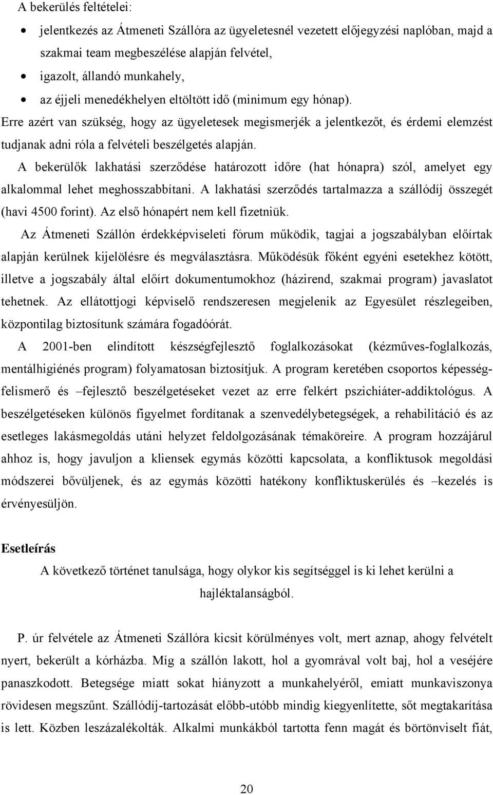 A bekerül k lakhatási szerz dése határozott id re (hat hónapra) szól, amelyet egy alkalommal lehet meghosszabbítani. A lakhatási szerz dés tartalmazza a szállódíj összegét (havi 4500 forint).