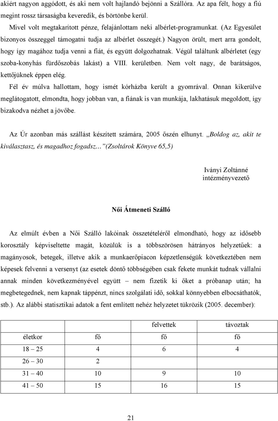 ) Nagyon örült, mert arra gondolt, hogy így magához tudja venni a fiát, és együtt dolgozhatnak. Végül találtunk albérletet (egy szoba-konyhás fürd szobás lakást) a VIII. kerületben.