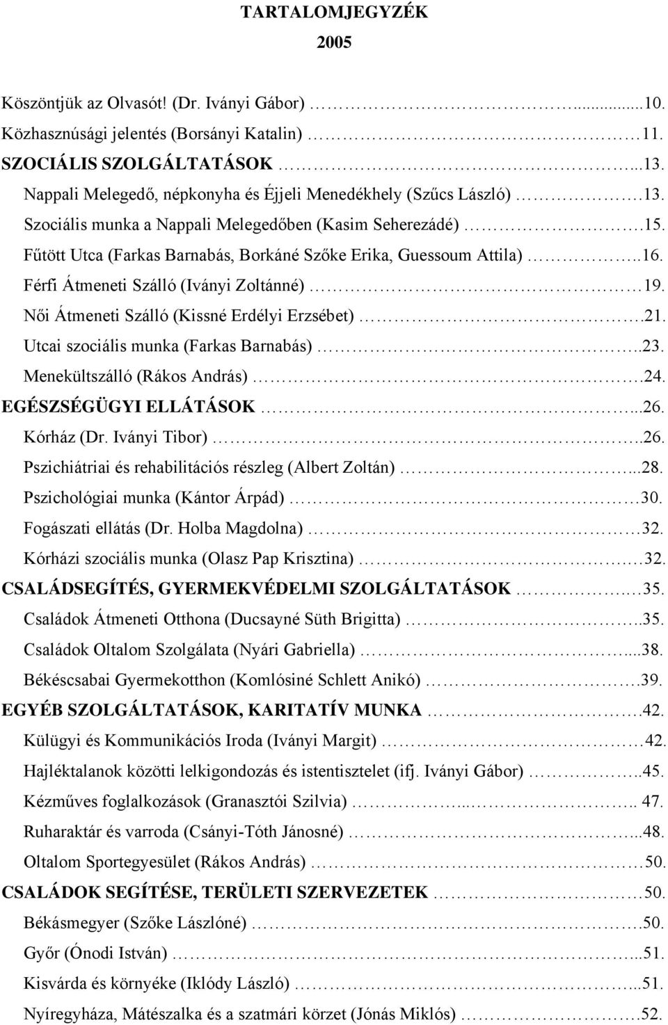 Férfi Átmeneti Szálló (Iványi Zoltánné) 19. N i Átmeneti Szálló (Kissné Erdélyi Erzsébet).21. Utcai szociális munka (Farkas Barnabás)..23. Menekültszálló (Rákos András).24. EGÉSZSÉGÜGYI ELLÁTÁSOK...26.