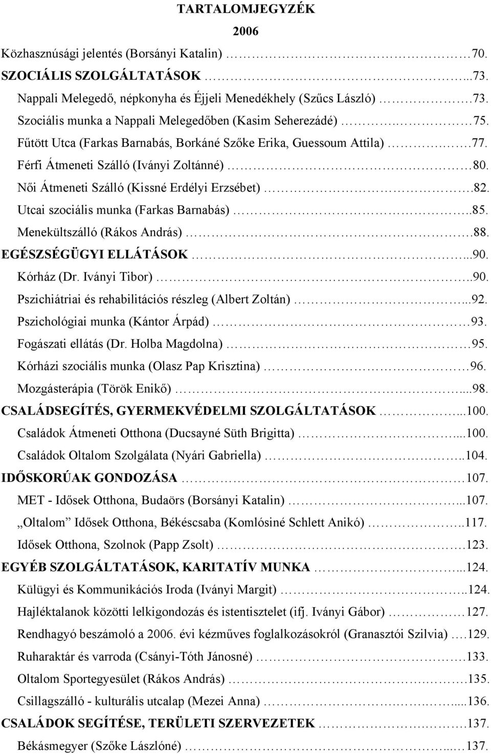 Utcai szociális munka (Farkas Barnabás)..85. Menekültszálló (Rákos András).88. EGÉSZSÉGÜGYI ELLÁTÁSOK...90. Kórház (Dr. Iványi Tibor)..90. Pszichiátriai és rehabilitációs részleg (Albert Zoltán)...92.