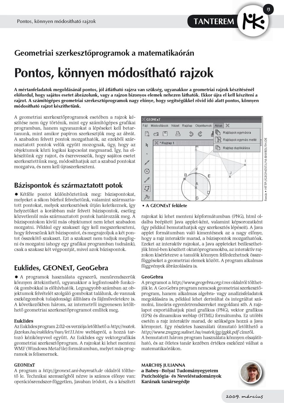 A számítógépes geometriai szerkesztőprogramok nagy előnye, hogy segítségükkel rövid idő alatt pontos, könnyen módosítható rajzot készíthetünk.