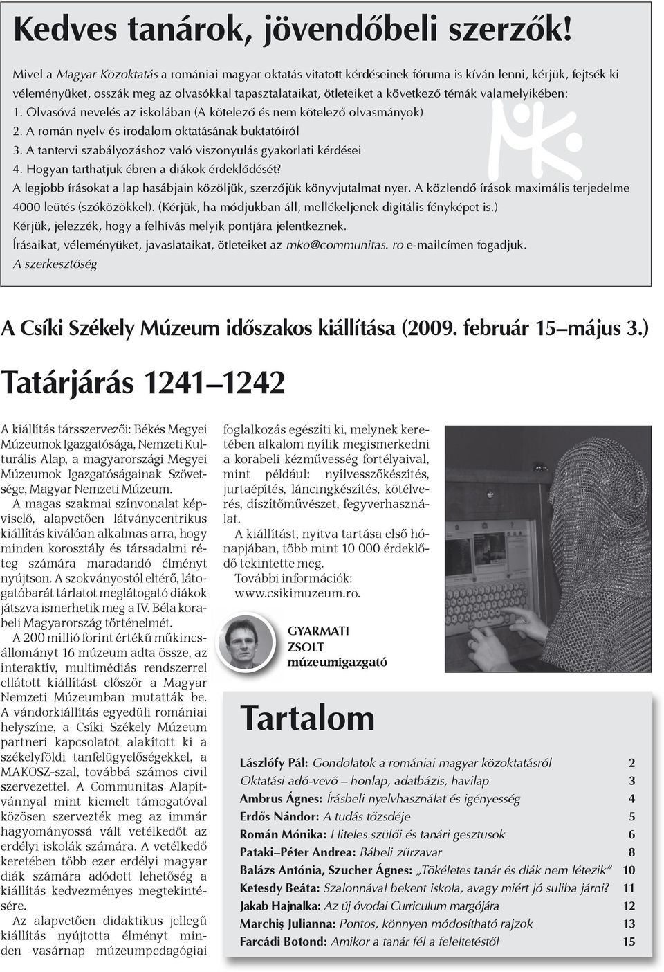 témák valamelyikében: 1. Olvasóvá nevelés az iskolában (A kötelező és nem kötelező olvasmányok) 2. A román nyelv és irodalom oktatásának buktatóiról 3.