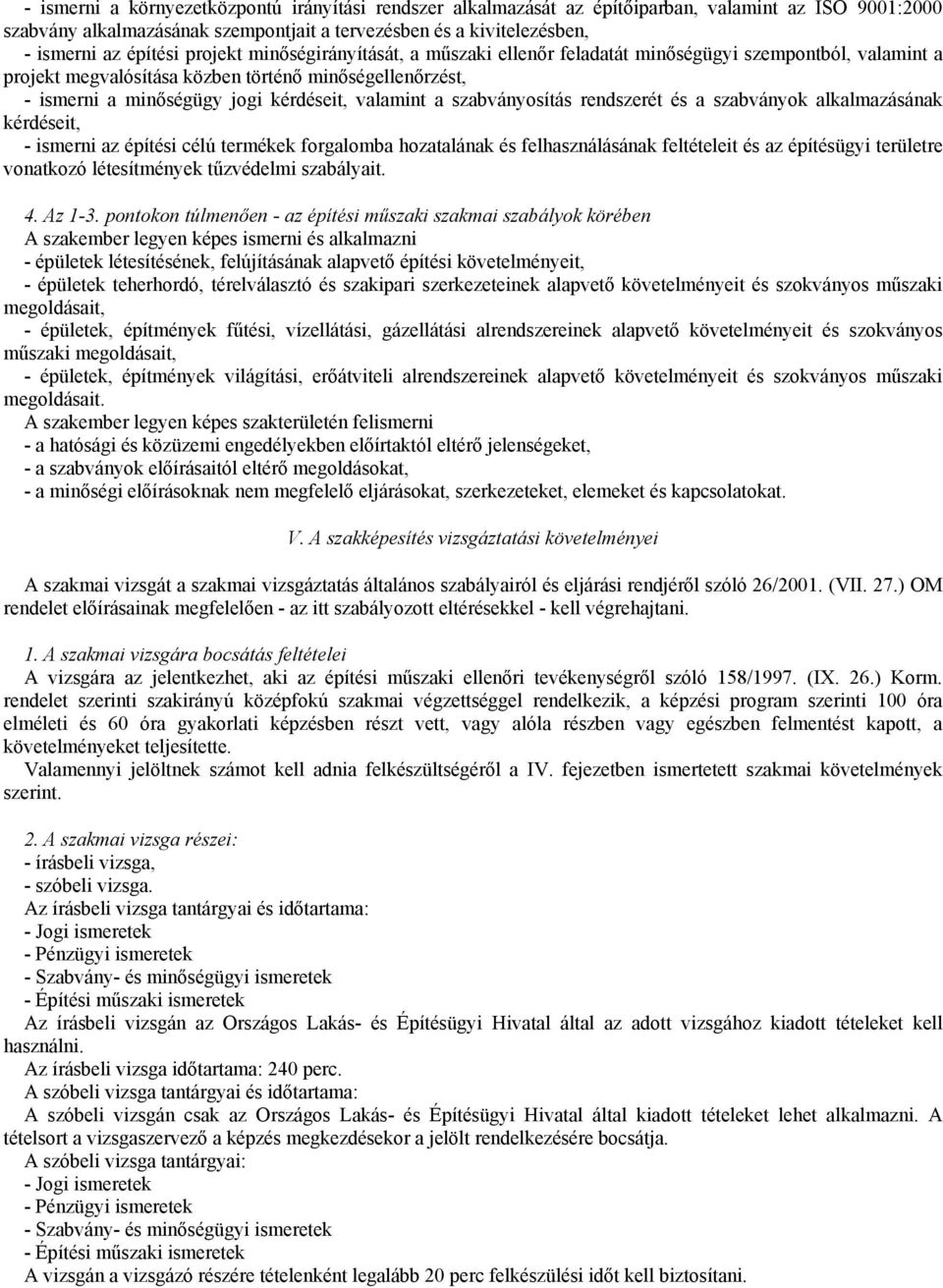 szabványosítás rendszerét és a szabványok alkalmazásának kérdéseit, - ismerni az építési célú termékek forgalomba hozatalának és felhasználásának feltételeit és az építésügyi területre vonatkozó