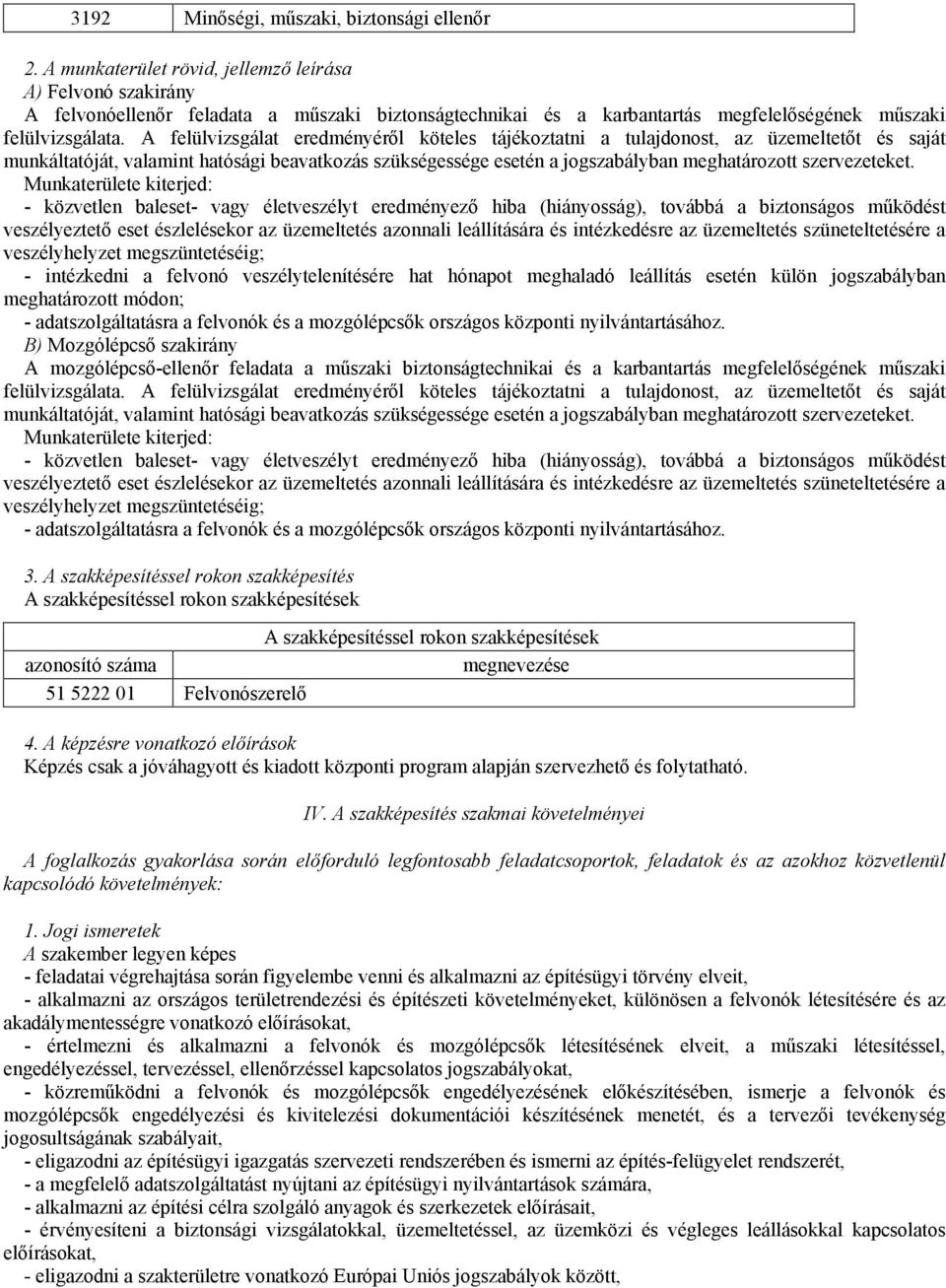 A felülvizsgálat eredményérıl köteles tájékoztatni a tulajdonost, az üzemeltetıt és saját munkáltatóját, valamint hatósági beavatkozás szükségessége esetén a jogszabályban meghatározott szervezeteket.