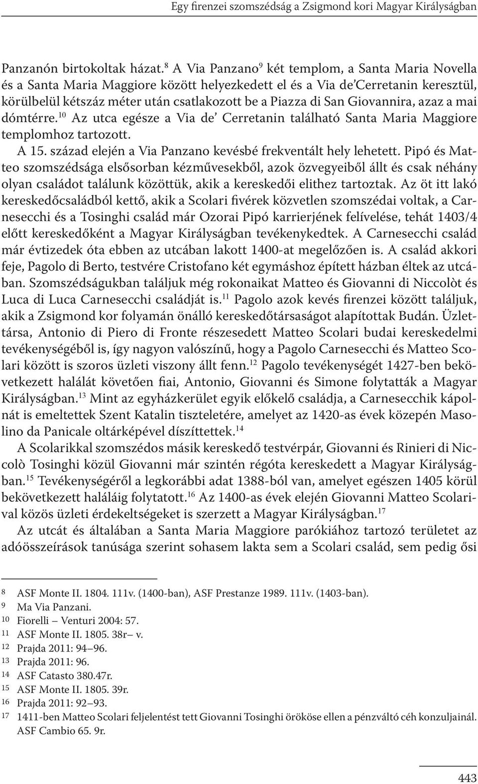 Giovannira, azaz a mai dómtérre. 10 Az utca egésze a Via de Cerretanin található Santa Maria Maggiore templomhoz tartozott. A 15. század elején a Via Panzano kevésbé frekventált hely lehetett.