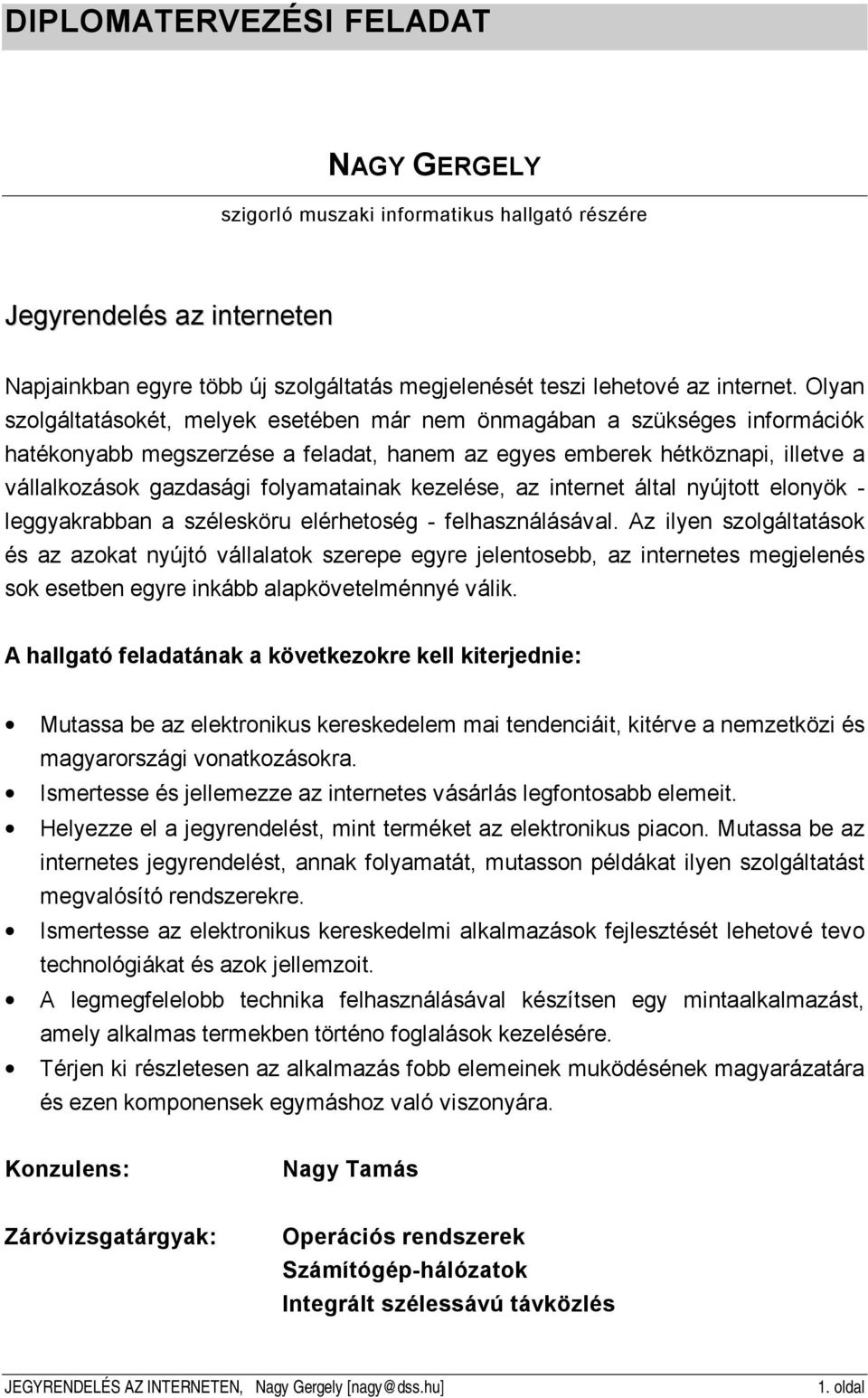 kezelése, az internet által nyújtott elonyök - leggyakrabban a szélesköru elérhetoség - felhasználásával.