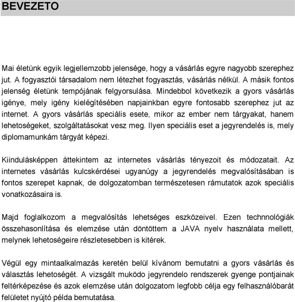 A gyors vásárlás speciális esete, mikor az ember nem tárgyakat, hanem lehetoségeket, szolgáltatásokat vesz meg. Ilyen speciális eset a jegyrendelés is, mely diplomamunkám tárgyát képezi.