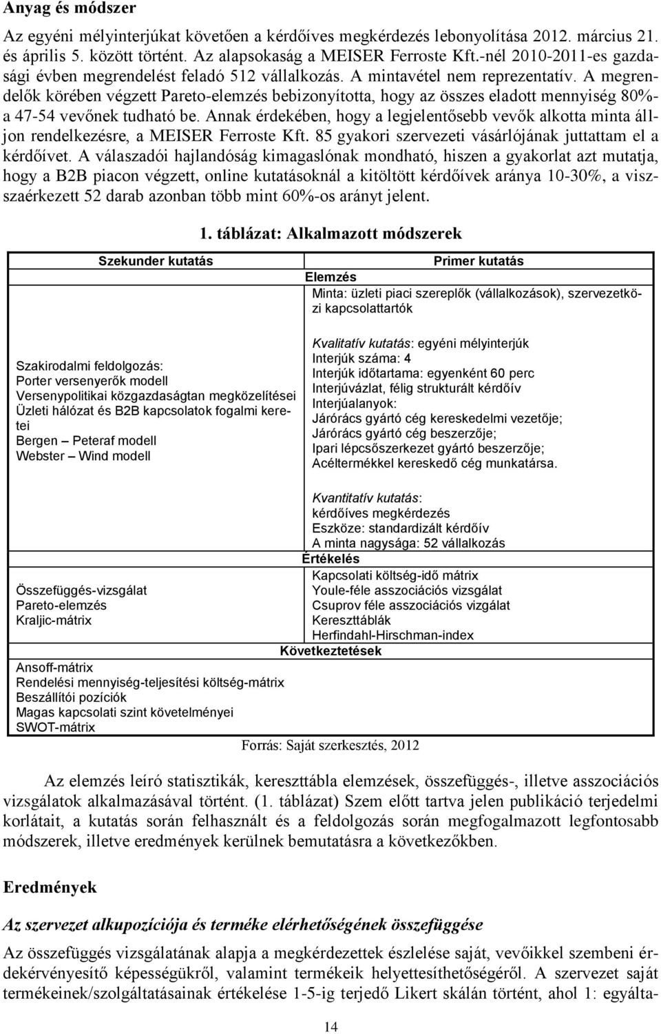 A megrendelők körében végzett Pareto-elemzés bebizonyította, hogy az összes eladott mennyiség 80%- a 47-54 vevőnek tudható be.