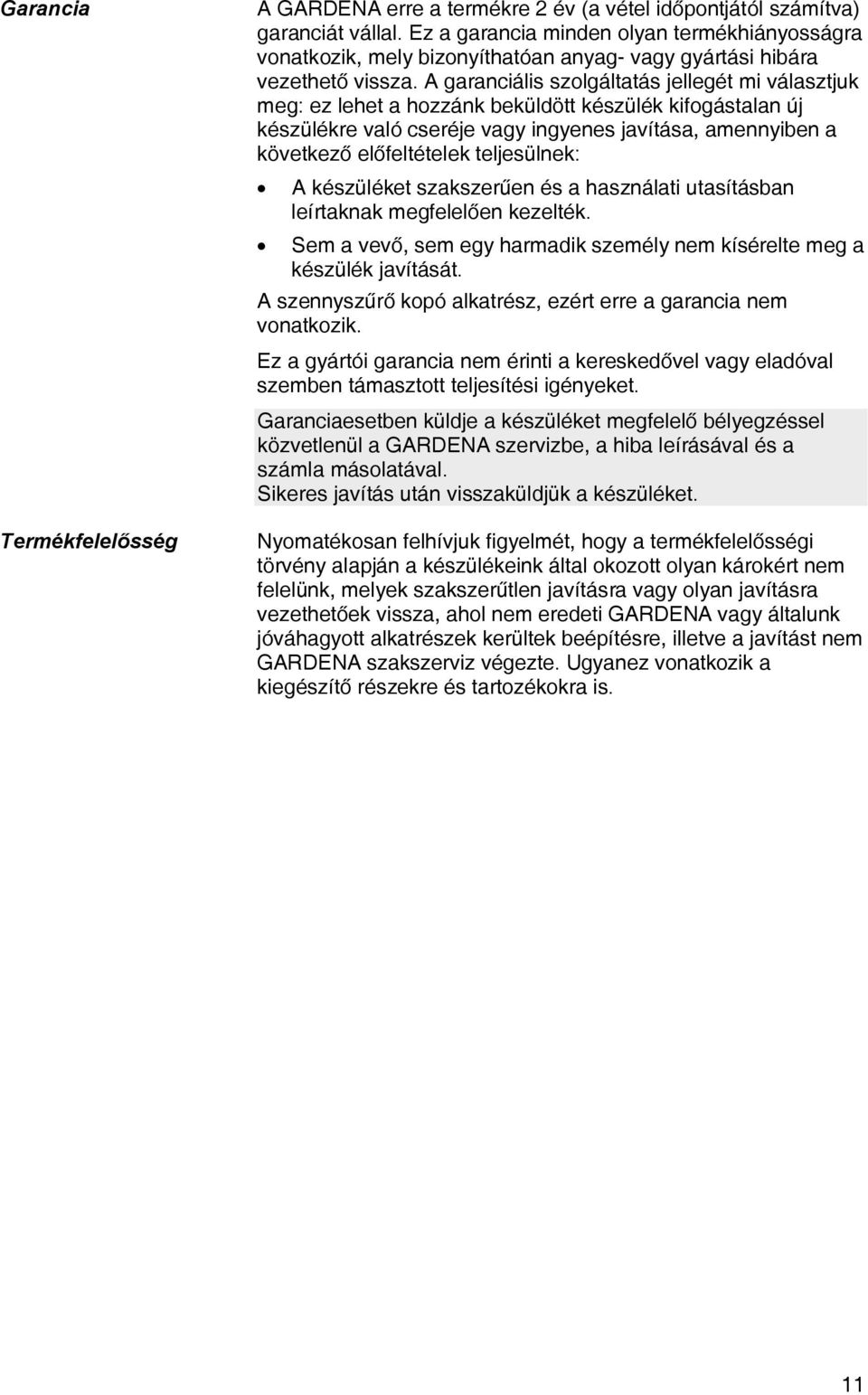 A garanciális szolgáltatás jellegét mi választjuk meg: ez lehet a hozzánk beküldött készülék kifogástalan új készülékre való cseréje vagy ingyenes javítása, amennyiben a következő előfeltételek