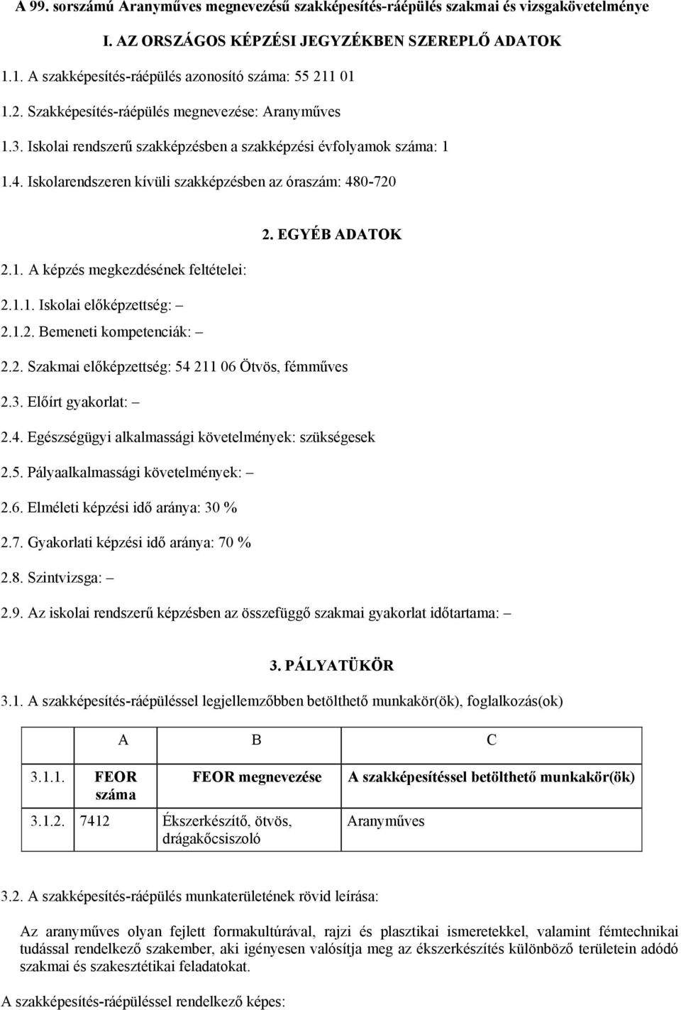 EGYÉB ADATOK 2.1. A képzés megkezdésének feltételei: 2.1.1. Iskolai előképzettség: 2.1.2. Bemeneti kompetenciák: 2.2. Szakmai előképzettség: 54 211 06 Ötvös, fémműves 2.3. Előírt gyakorlat: 2.4. Egészségügyi alkalmassági követelmények: szükségesek 2.