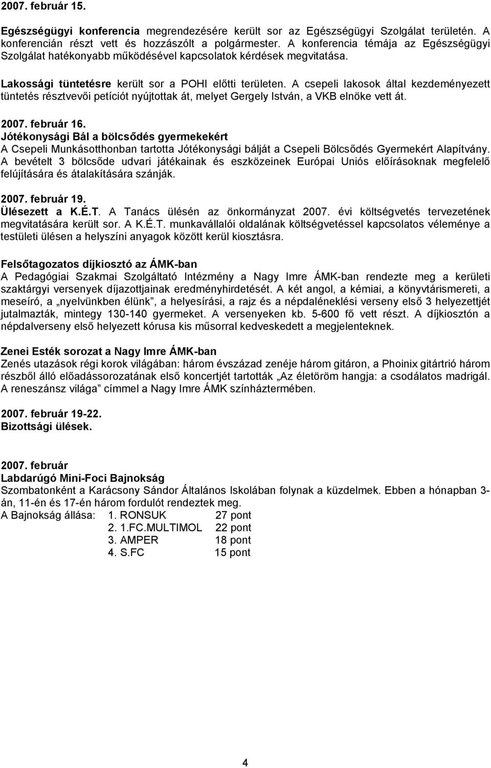 A csepeli lakosok által kezdeményezett tüntetés résztvevői petíciót nyújtottak át, melyet Gergely István, a VKB elnöke vett át. 2007. február 16.