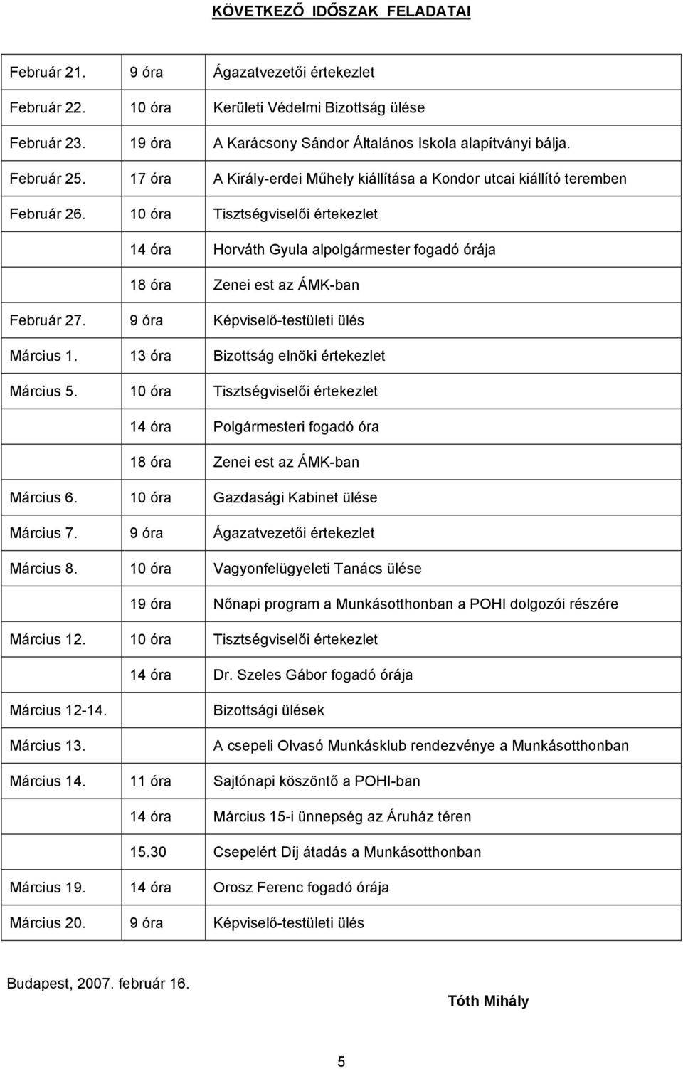 10 óra Tisztségviselői értekezlet 14 óra Horváth Gyula alpolgármester fogadó órája 18 óra Zenei est az ÁMK-ban Február 27. 9 óra Képviselő-testületi ülés Március 1.