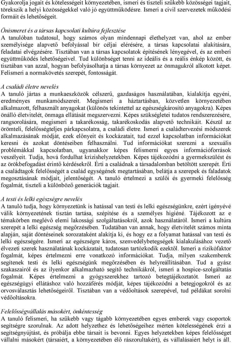 Önismeret és a társas kapcsolati kultúra fejlesztése A tanulóban tudatosul, hogy számos olyan mindennapi élethelyzet van, ahol az ember személyisége alapvető befolyással bír céljai elérésére, a