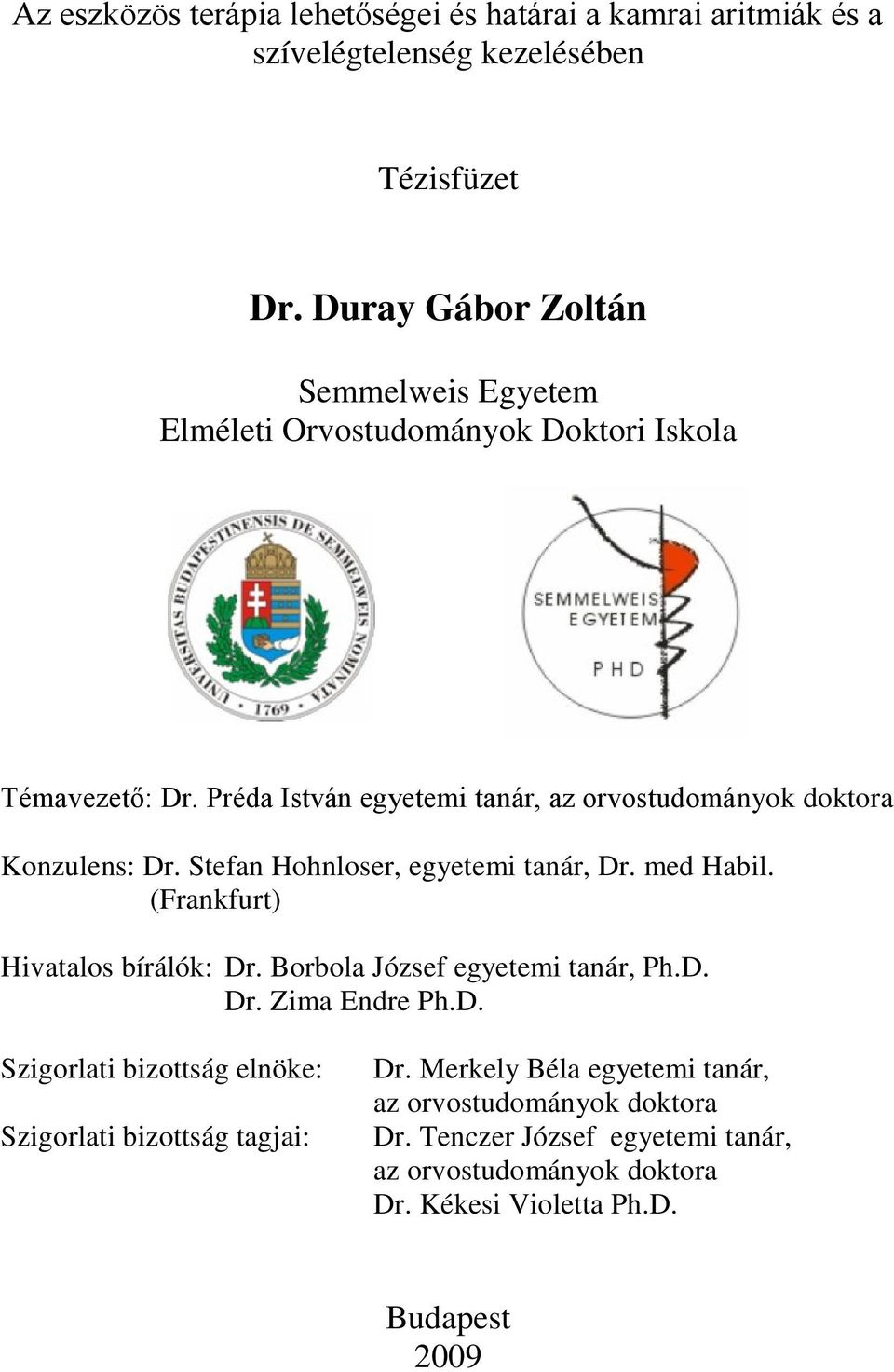 Stefan Hohnloser, egyetemi tanár, Dr. med Habil. (Frankfurt) Hivatalos bírálók: Dr. Borbola József egyetemi tanár, Ph.D. Dr. Zima Endre Ph.