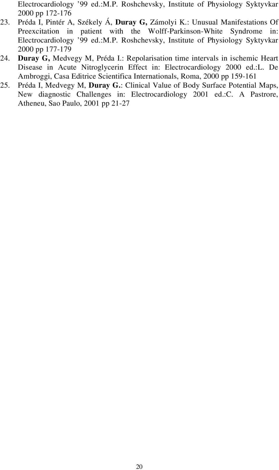 Duray G, Medvegy M, Préda I.: Repolarisation time intervals in ischemic Heart Disease in Acute Nitroglycerin Effect in: Electrocardiology 2000 ed.:l.