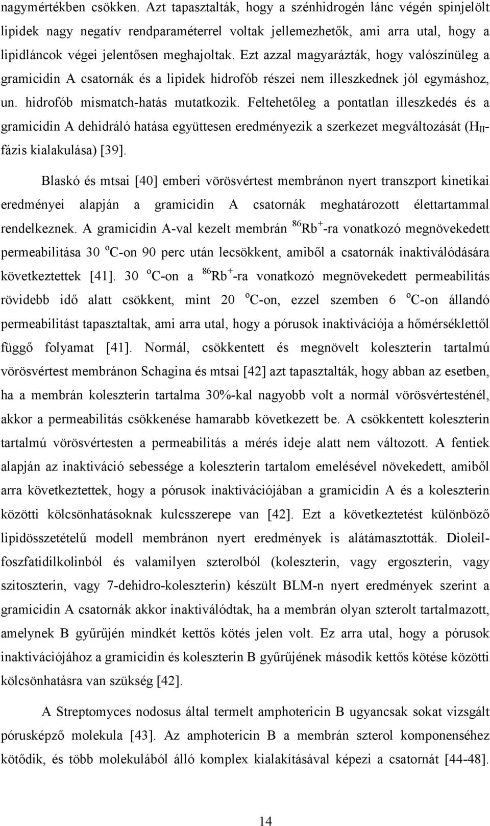 Ezt azzal magyarázták, hogy valószínüleg a gramicidin A csatornák és a lipidek hidrofób részei nem illeszkednek jól egymáshoz, un. hidrofób mismatch-hatás mutatkozik.