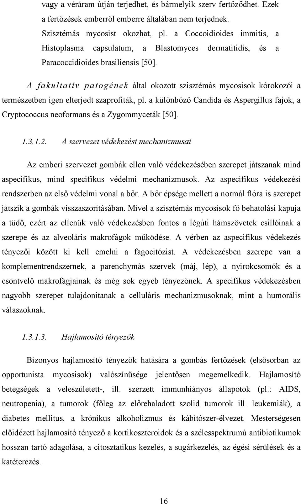 A fakultatív patogének által okozott szisztémás mycosisok kórokozói a természetben igen elterjedt szaprofiták, pl.