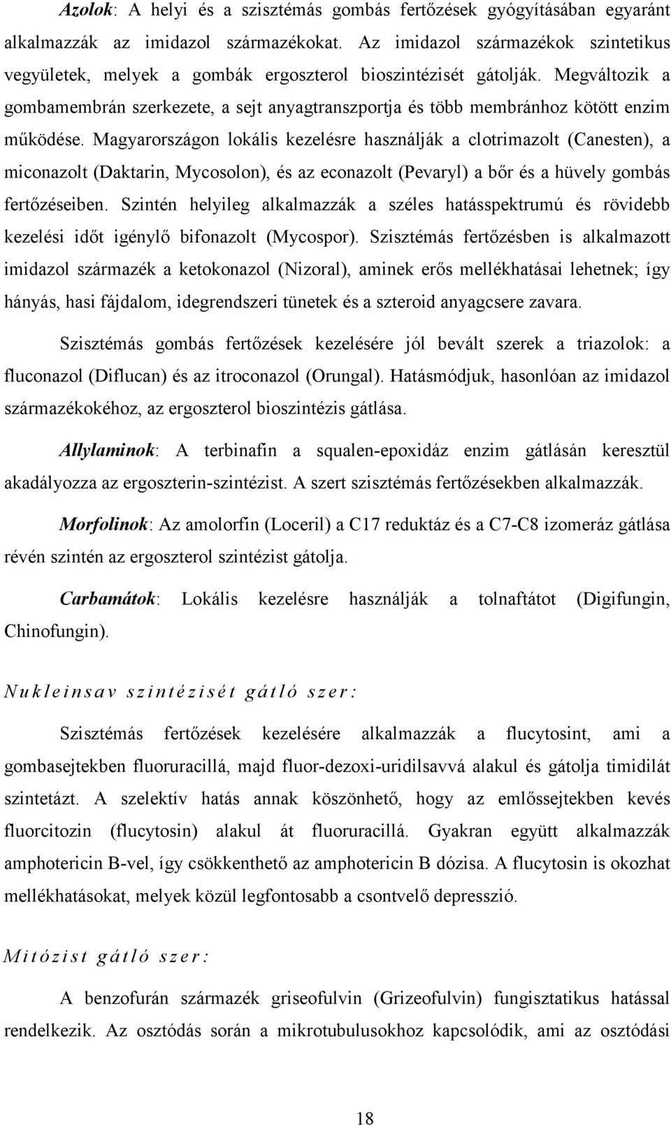 Megváltozik a gombamembrán szerkezete, a sejt anyagtranszportja és több membránhoz kötött enzim működése.