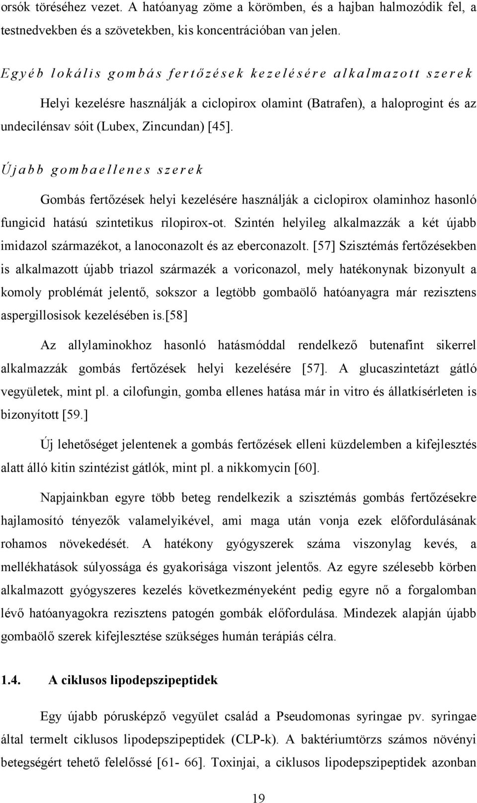 Újabb gombaellenes szerek Gombás fertőzések helyi kezelésére használják a ciclopirox olaminhoz hasonló fungicid hatású szintetikus rilopirox-ot.