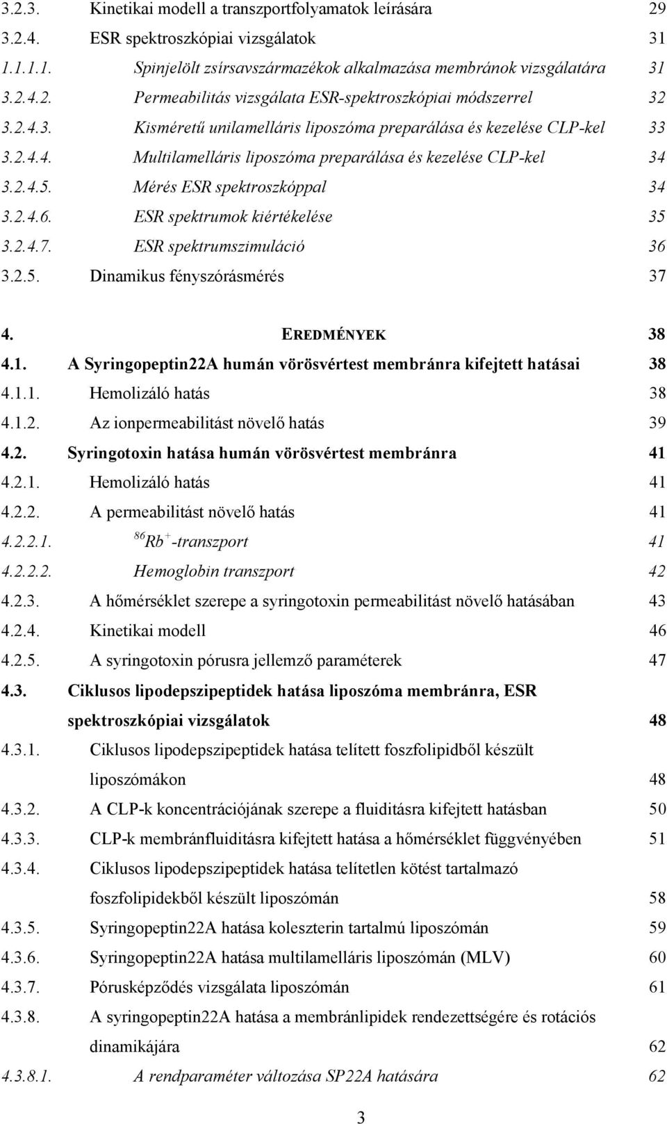 ESR spektrumok kiértékelése 35 3.2.4.7. ESR spektrumszimuláció 36 3.2.5. Dinamikus fényszórásmérés 37 4. EREDMÉNYEK 38 4.1. A Syringopeptin22A humán vörösvértest membránra kifejtett hatásai 38 4.1.1. Hemolizáló hatás 38 4.