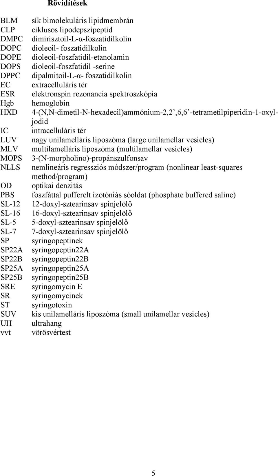 elektronspin rezonancia spektroszkópia hemoglobin 4-(N,N-dimetil-N-hexadecil)ammónium-2,2,6,6 -tetrametilpiperidin-1-oxyljodid intracelluláris tér nagy unilamelláris liposzóma (large unilamellar