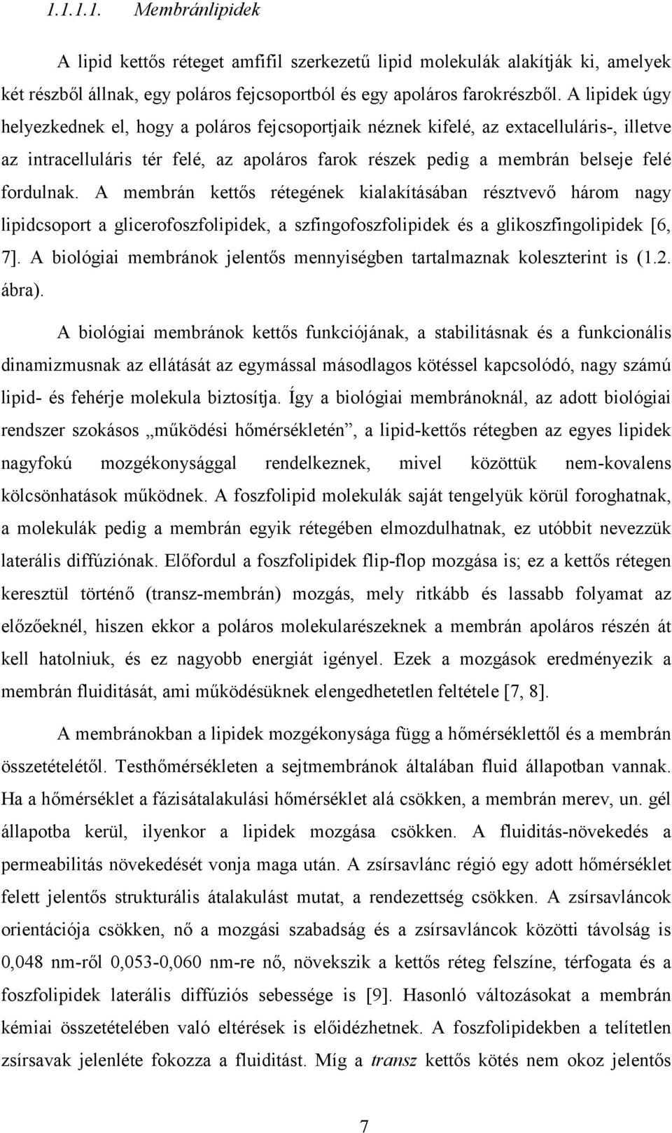 A membrán kettős rétegének kialakításában résztvevő három nagy lipidcsoport a glicerofoszfolipidek, a szfingofoszfolipidek és a glikoszfingolipidek [6, 7].