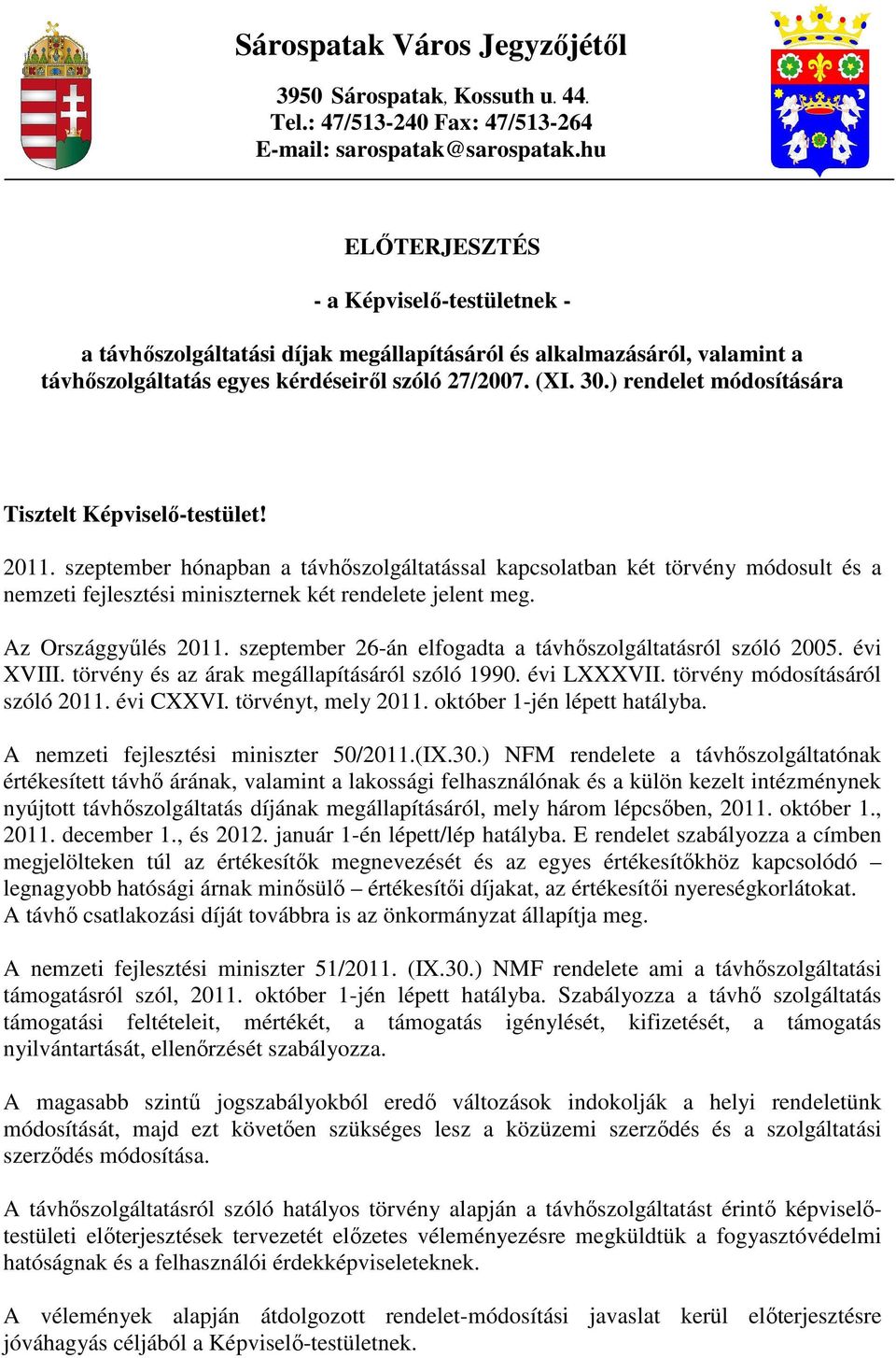 ) rendelet módosítására Tisztelt Képviselı-testület! 2011. szeptember hónapban a távhıszolgáltatással kapcsolatban két törvény módosult és a nemzeti fejlesztési miniszternek két rendelete jelent meg.