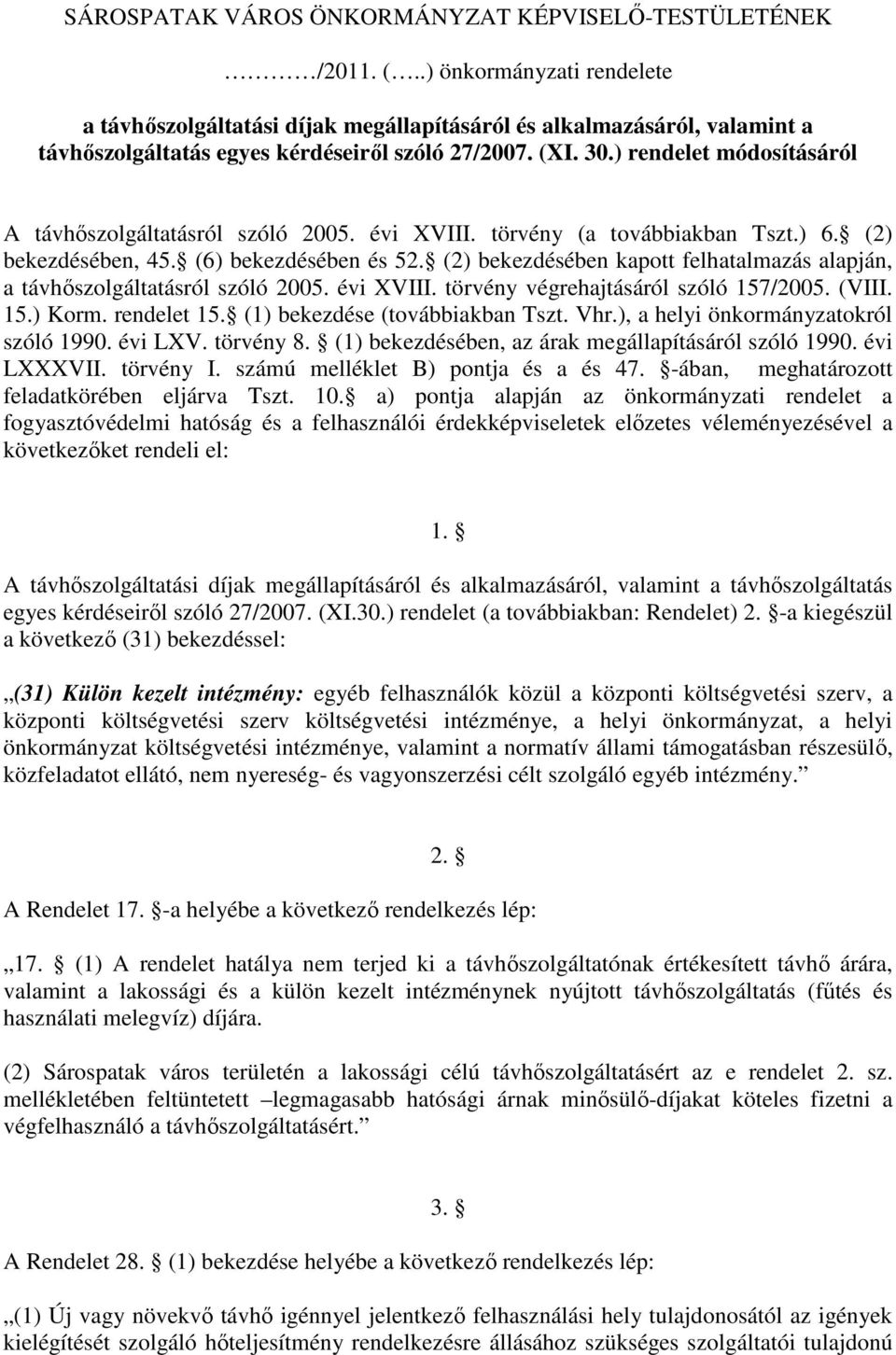 ) rendelet módosításáról A távhıszolgáltatásról szóló 2005. évi XVIII. törvény (a továbbiakban Tszt.) 6. (2) bekezdésében, 45. (6) bekezdésében és 52.