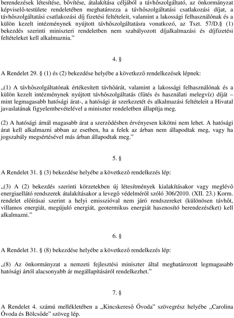 (1) bekezdés szerinti miniszteri rendeletben nem szabályozott díjalkalmazási és díjfizetési feltételeket kell alkalmaznia. A Rendelet 29.