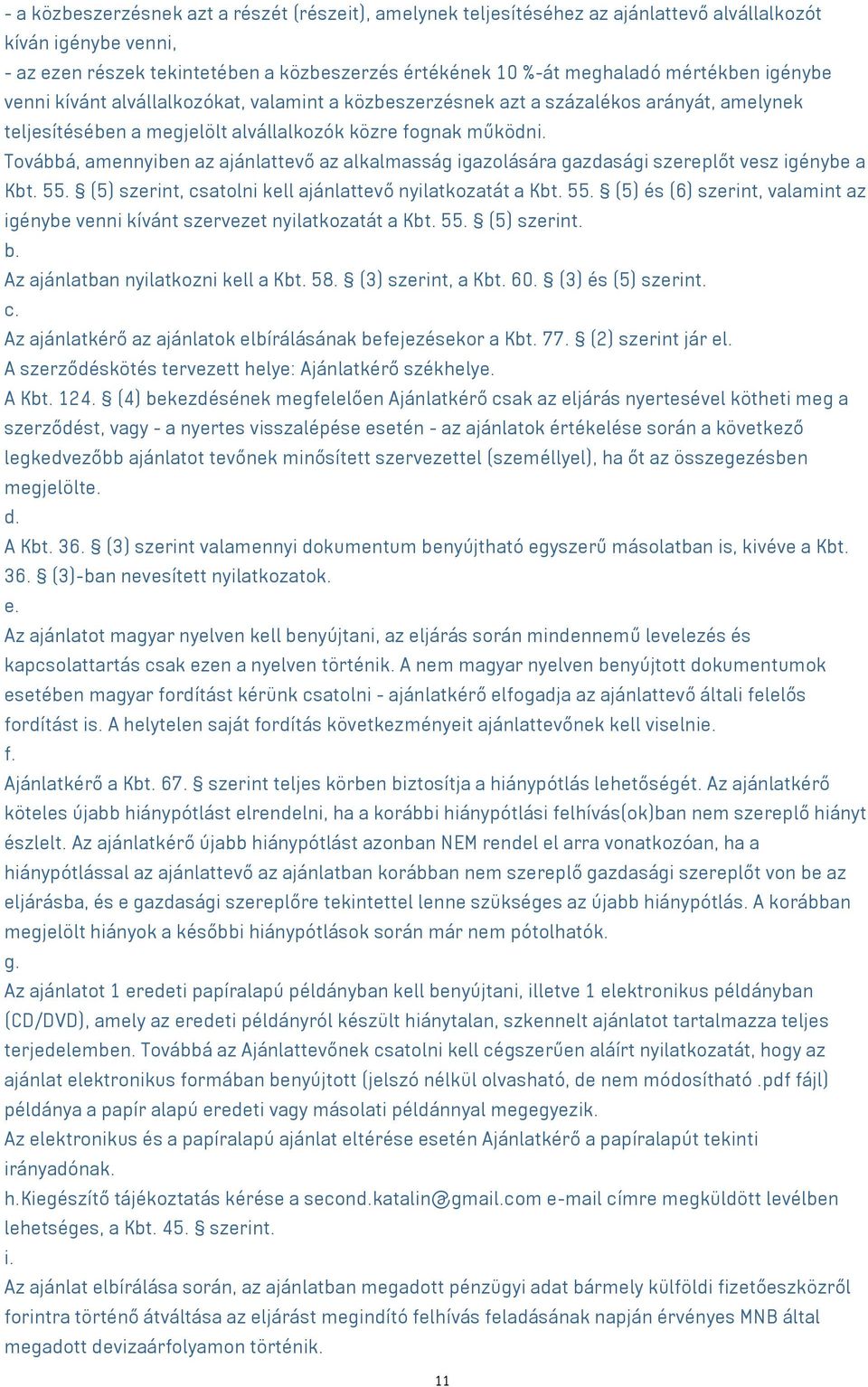 Továbbá, amennyiben az ajánlattevő az alkalmasság igazolására gazdasági szereplőt vesz igénybe a Kbt. 55. (5) szerint, csatolni kell ajánlattevő nyilatkozatát a Kbt. 55. (5) és (6) szerint, valamint az igénybe venni kívánt szervezet nyilatkozatát a Kbt.