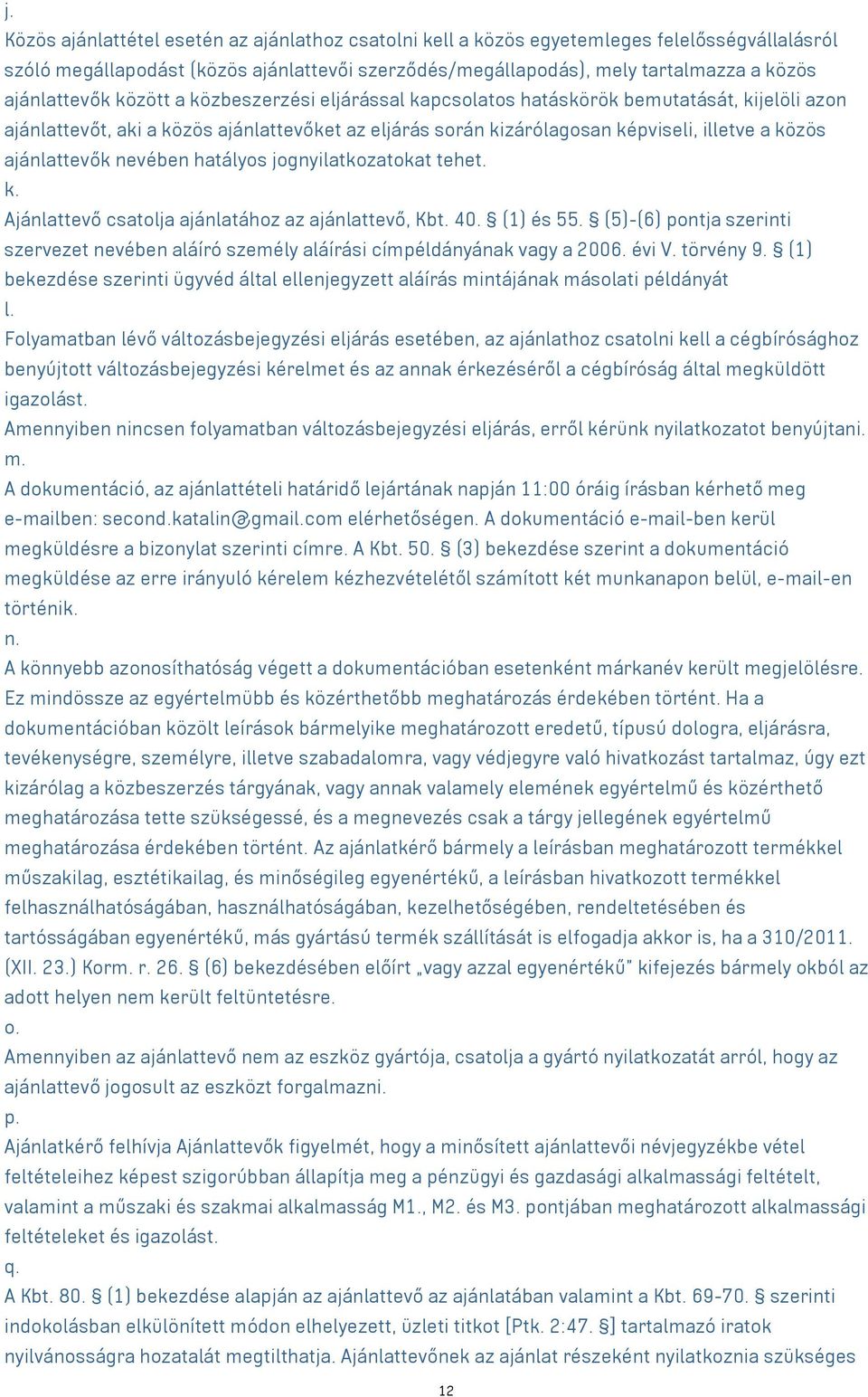 ajánlattevők nevében hatályos jognyilatkozatokat tehet. k. Ajánlattevő csatolja ajánlatához az ajánlattevő, Kbt. 40. (1) és 55.