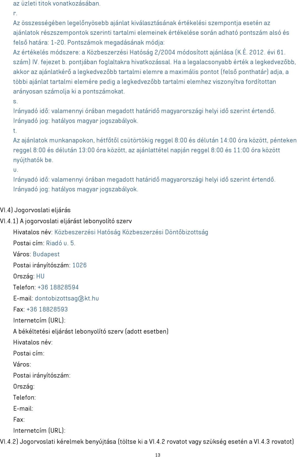 Pontszámok megadásának módja: Az értékelés módszere: a Közbeszerzési Hatóság 2/2004 módosított ajánlása (K.É. 2012. évi 61. szám) IV. fejezet b. pontjában foglaltakra hivatkozással.