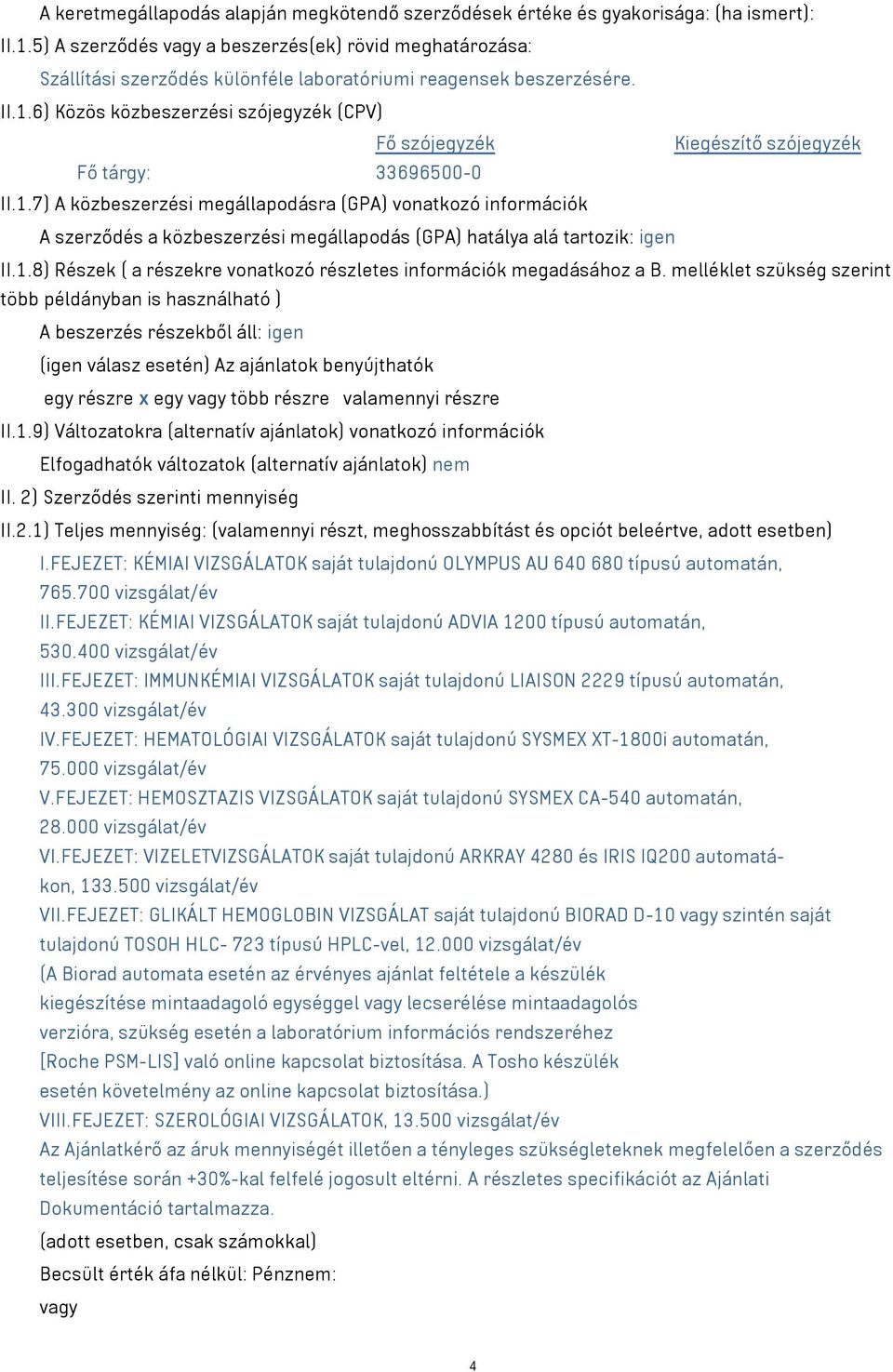 6) Közös közbeszerzési szójegyzék (CPV) Fő szójegyzék Kiegészítő szójegyzék Fő tárgy: 33696500-0 II.1.