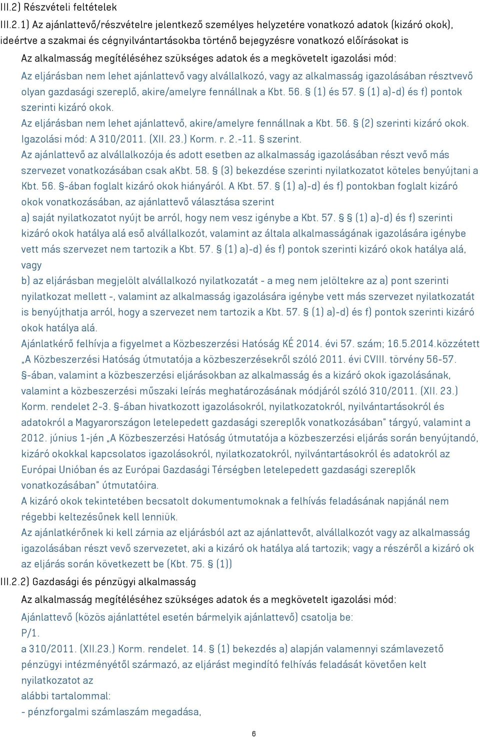 1) Az ajánlattevő/részvételre jelentkező személyes helyzetére vonatkozó adatok (kizáró okok), ideértve a szakmai és cégnyilvántartásokba történő bejegyzésre vonatkozó előírásokat is Az alkalmasság