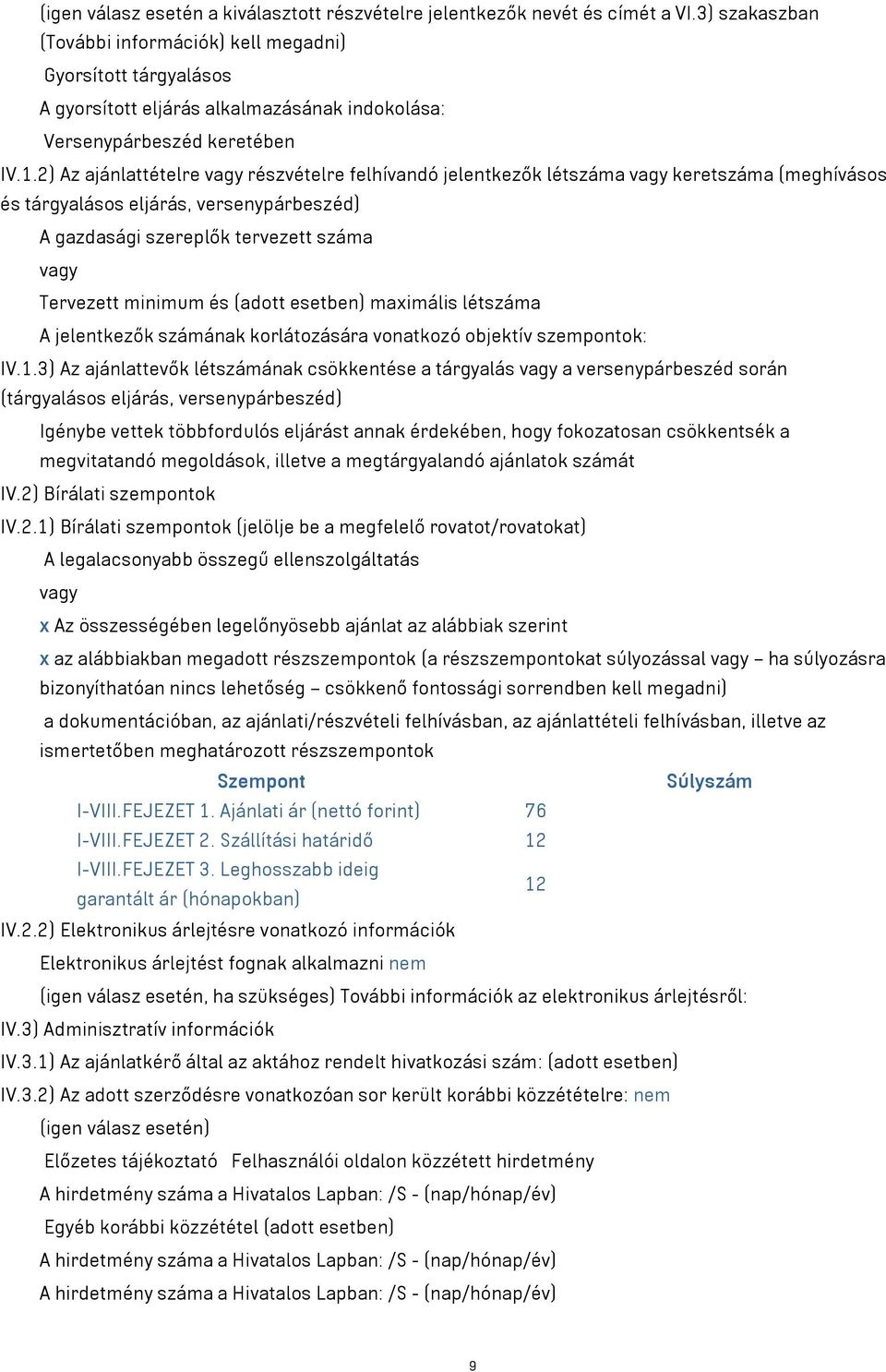 2) Az ajánlattételre részvételre felhívandó jelentkezők létszáma keretszáma (meghívásos és tárgyalásos eljárás, versenypárbeszéd) A gazdasági szereplők tervezett száma Tervezett minimum és (adott