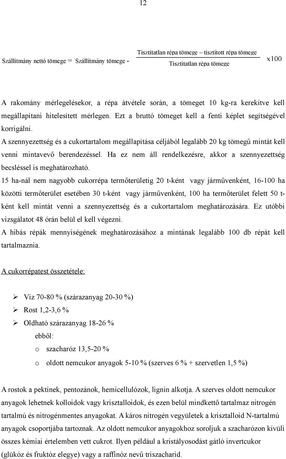 A szennyezettség és a cukortartalom megállapítása céljából legalább 20 kg tömegű mintát kell venni mintavevő berendezéssel.