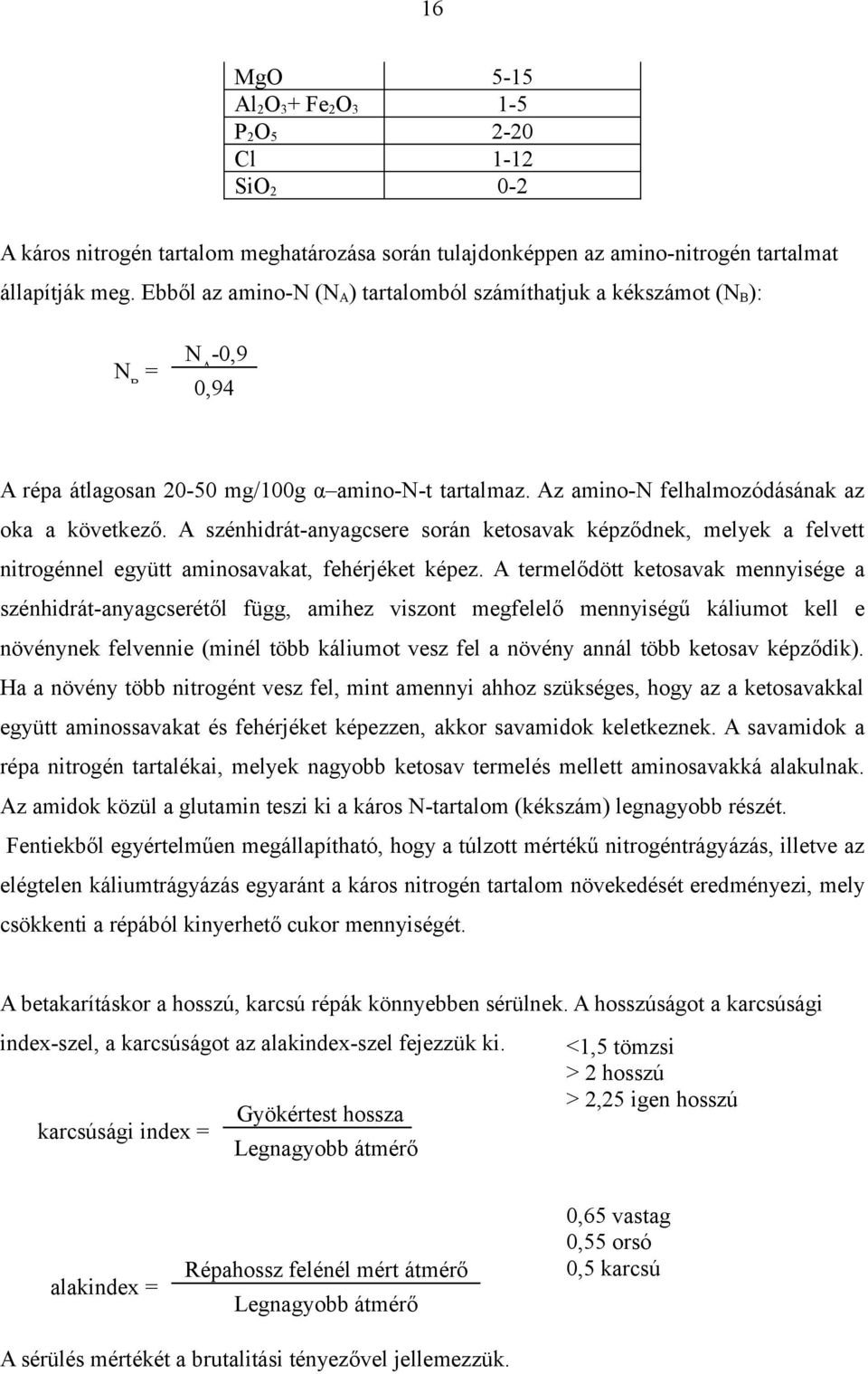 A szénhidrát-anyagcsere során ketosavak képződnek, melyek a felvett nitrogénnel együtt aminosavakat, fehérjéket képez.