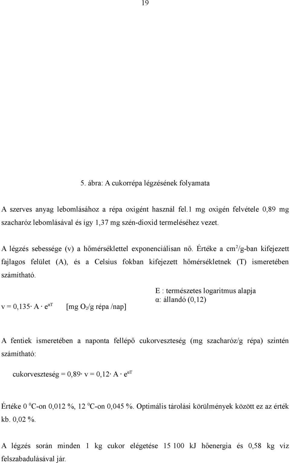 v = 0,135 A e αt [mg O 2 /g répa /nap] E : természetes logaritmus alapja α: állandó (0,12) A fentiek ismeretében a naponta fellépő cukorveszteség (mg szacharóz/g répa) szintén számítható: